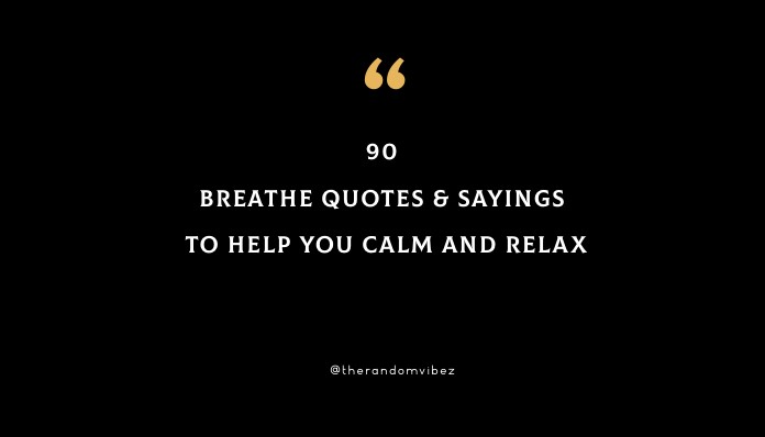 90 Breathe Quotes & Sayings To Help You Calm And Relax
