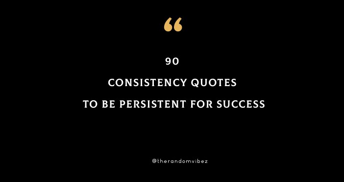90 Consistency Quotes To Be Persistent For Success