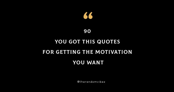 90 You Got This Quotes For Getting The Motivation You Want