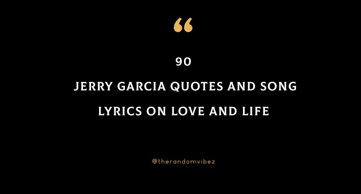 Top 90 Jerry Garcia Quotes And Song Lyrics On Love And Life