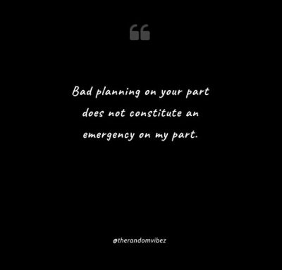 poor planning on your part quote