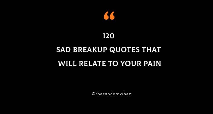 120 Sad Breakup Quotes That Will Relate To Your Pain