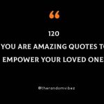 120 You Are Amazing Quotes To Empower Your Loved Ones