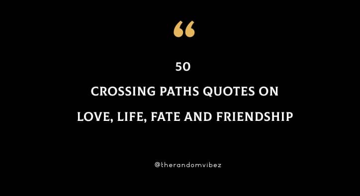 50 Crossing Paths Quotes On Love, Life, Fate And Friendship