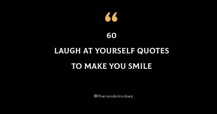 60 Laugh At Yourself Quotes To Make You Smile | The Random Vibez