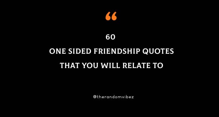 60 One Sided Friendship Quotes That You Will Relate To