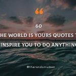 60 The World Is Yours Quotes To Inspire You To Do Anything