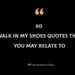 60 Walk In My Shoes Quotes That You May Relate To
