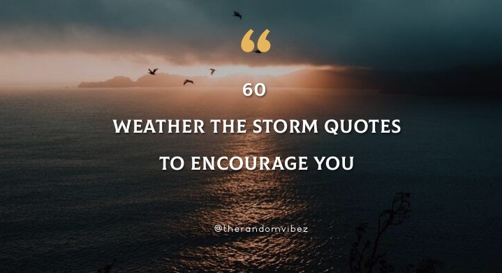 60 Weather The Storm Quotes To Encourage You