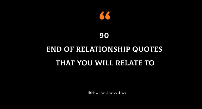 90 End Of Relationship Quotes That You Will Relate To