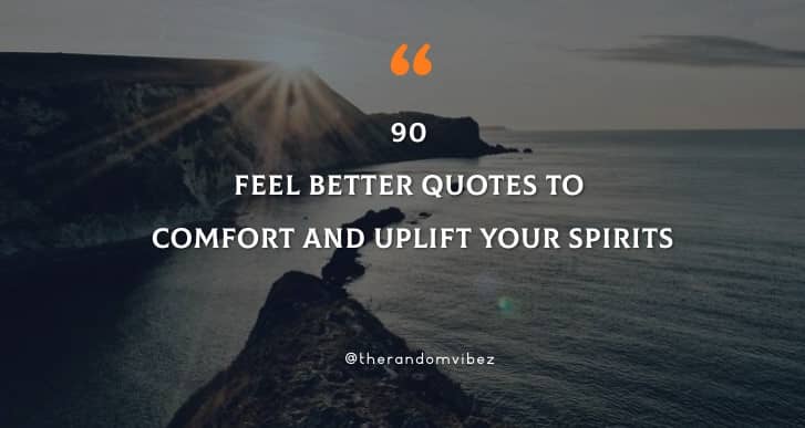 90 Feel Better Quotes To Comfort And Uplift Your Spirits