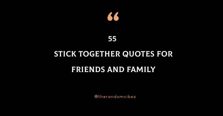Top 55 Stick Together Quotes For Friends And Family