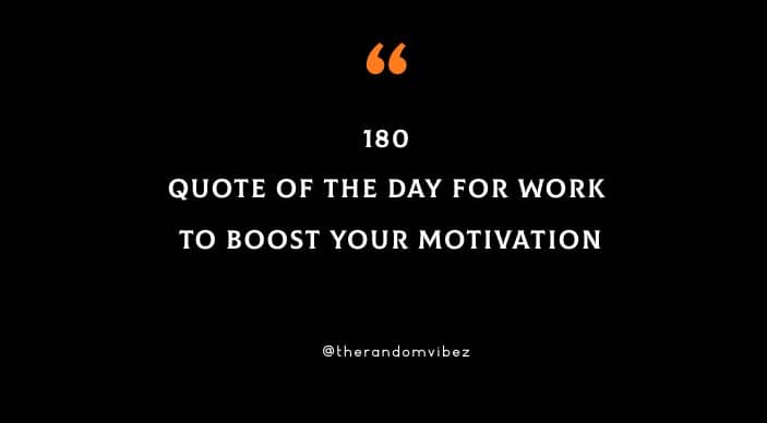 180 Quote Of The Day For Work To Boost Your Motivation