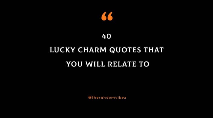 40 Lucky Charm Quotes That You Will Relate To