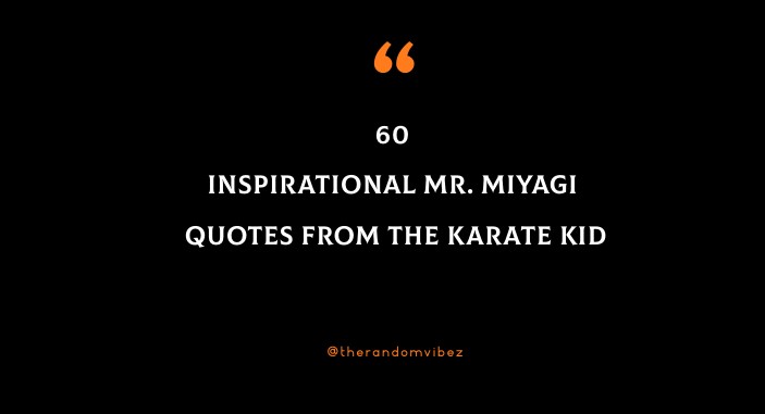 60 Inspirational Mr. Miyagi Quotes From The Karate Kid