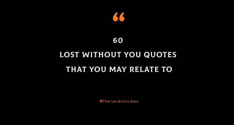 60 Lost Without You Quotes That You May Relate To