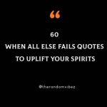 60 When All Else Fails Quotes To Uplift Your Spirits
