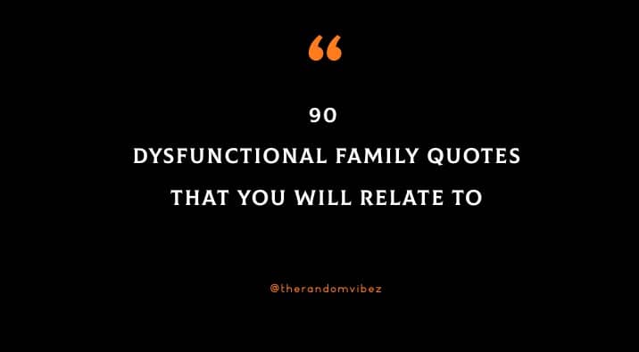 90 Dysfunctional Family Quotes That You Will Relate To