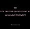 110 Cute Twitter Quotes That You Will Love To Tweet