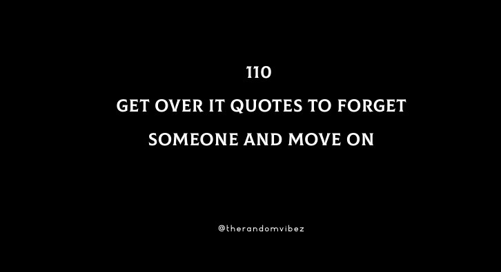 110 Get Over It Quotes To Forget Someone And Move On