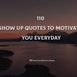110 Show Up Quotes To Motivate You Everyday