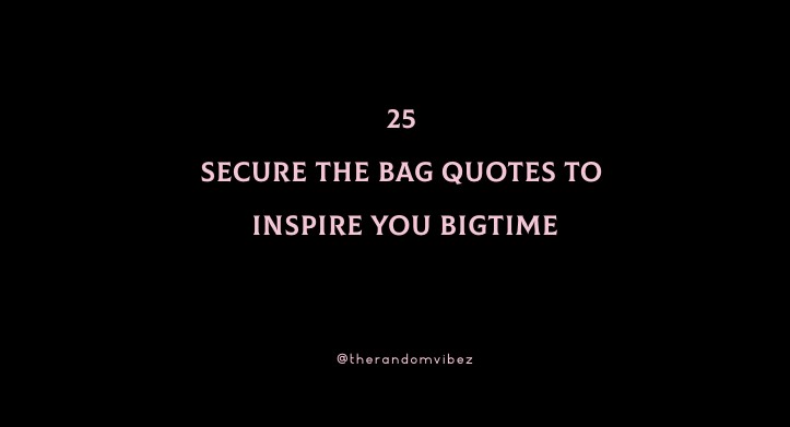 25 Secure The Bag Quotes To Inspire You Bigtime