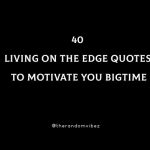 40 Living On The Edge Quotes To Motivate You Bigtime