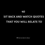 40 Sit Back And Watch Quotes That You Will Relate To