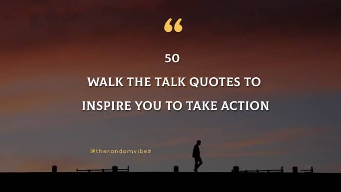 50 Walk the Talk Quotes And Sayings