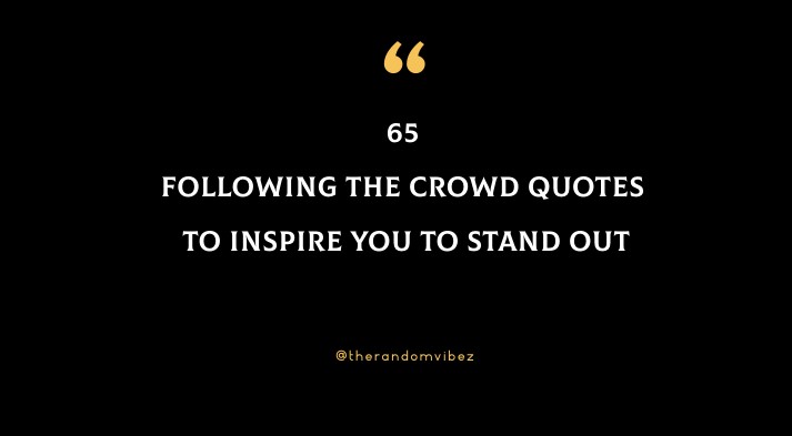 65 Following The Crowd Quotes To Inspire You To Stand Out