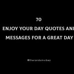 70 Enjoy Your Day Quotes And Messages For A Great Day