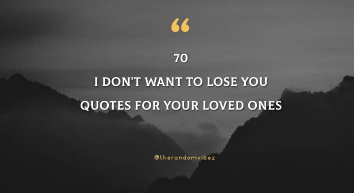 70 I Don T Want To Lose You Quotes For Your Loved Ones