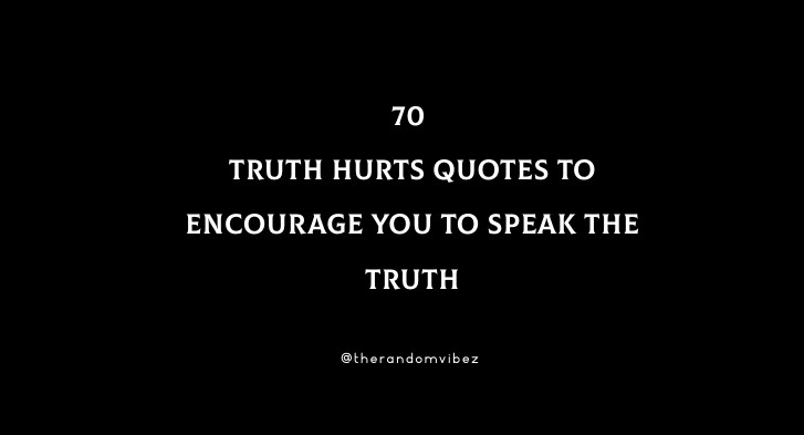 70 Truth Hurts Quotes To Encourage You To Speak The Truth