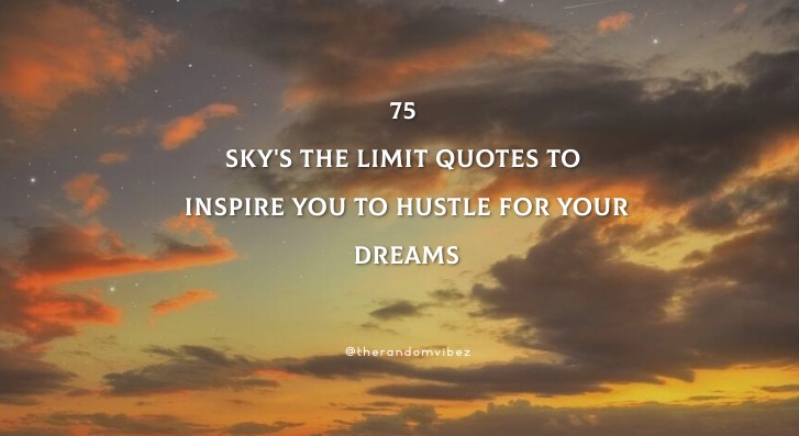 75 Sky's The Limit Quotes To Inspire You To Hustle For Your Dreams