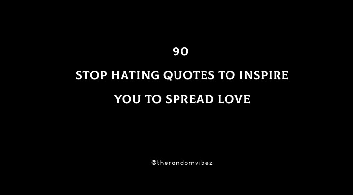 90 Stop Hating Quotes To Inspire You To Spread Love