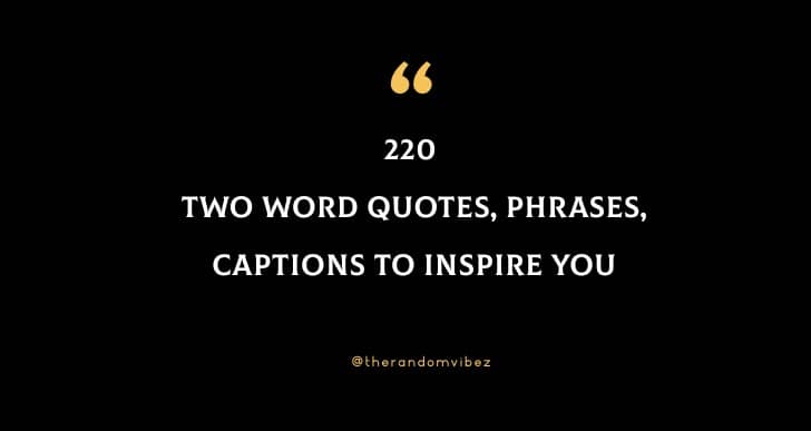 220 Two Word Quotes, Phrases, Captions To Inspire You