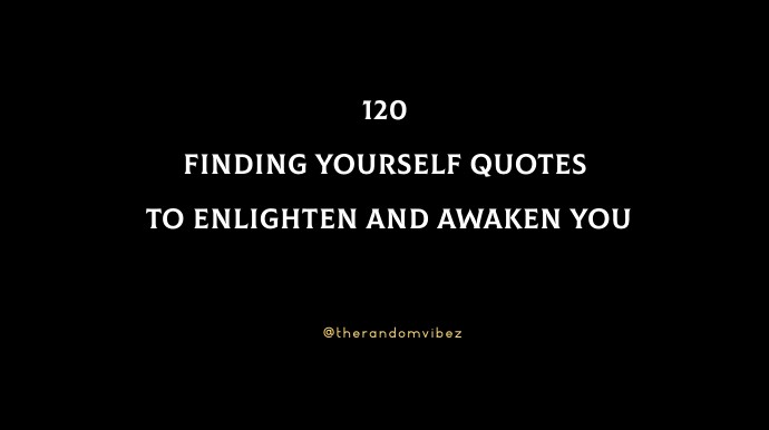 120 Finding Yourself Quotes To Enlighten You