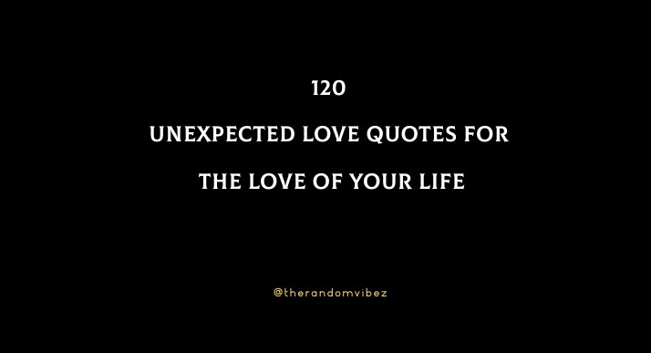 120 Unexpected Love Quotes For The Love Of Your Life