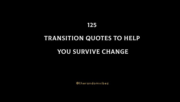 125 Transition Quotes To Help You Survive Change