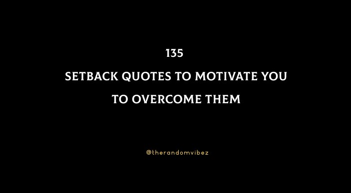 135 Setback Quotes To Motivate You To Overcome Them