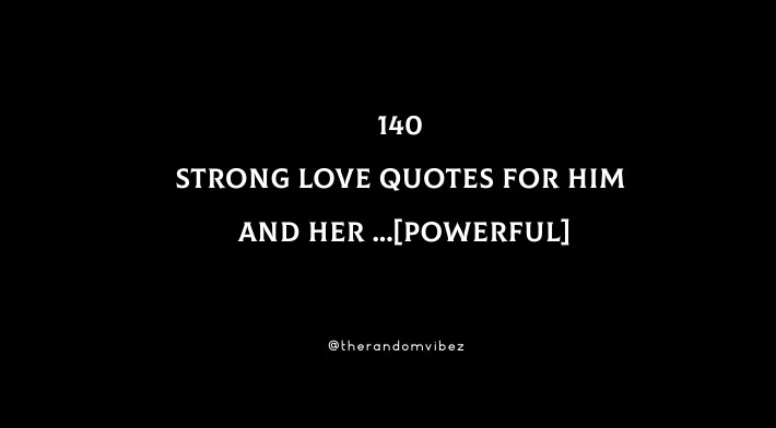 140 Strong Love Quotes For Him and Her [Powerful]