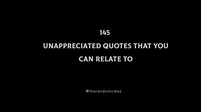 145 Unappreciated Quotes That You Can Relate To