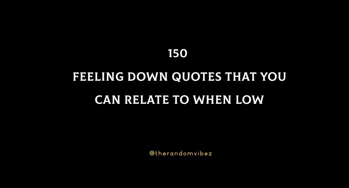150 Feeling Down Quotes That You Can Relate To When Low