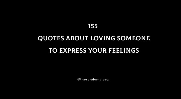 155 Quotes About Loving Someone To Express Your Feelings