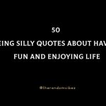 50 Being Silly Quotes About Having Fun And Enjoying Life