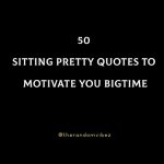 50 Sitting Pretty Quotes To Motivate You Bigtime