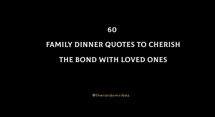 60 Family Dinner Quotes To Cherish The Bond With Loved Ones