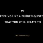 60 Feeling Like A Burden Quotes That You Will Relate To