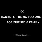 60 Thanks For Being You Quotes For Friends & Family