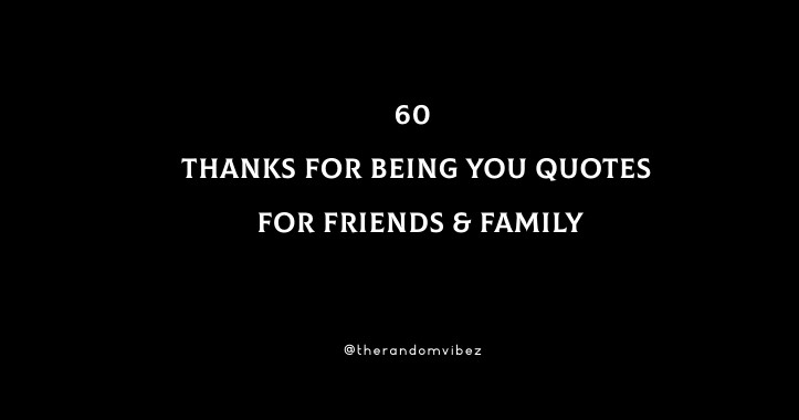 60 Thanks For Being You Quotes For Friends & Family